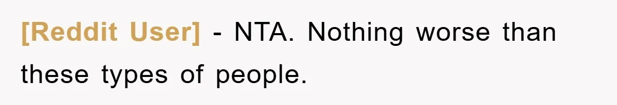 [Reddit User] − NTA. Nothing worse than these types of people.