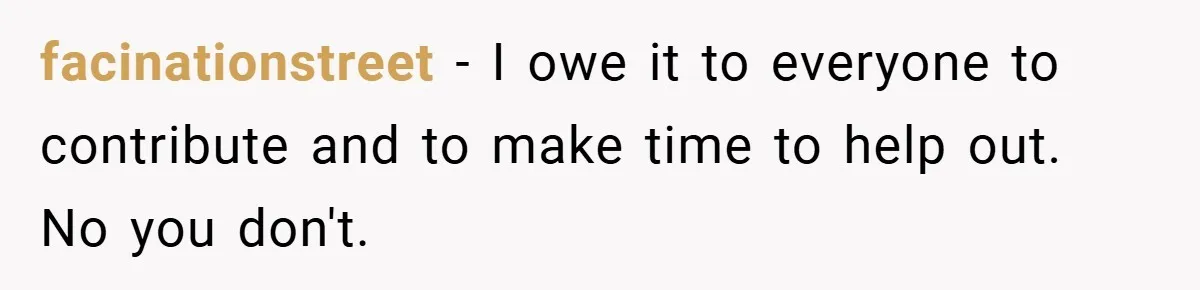 facinationstreet − I owe it to everyone to contribute and to make time to help out. No you don't.