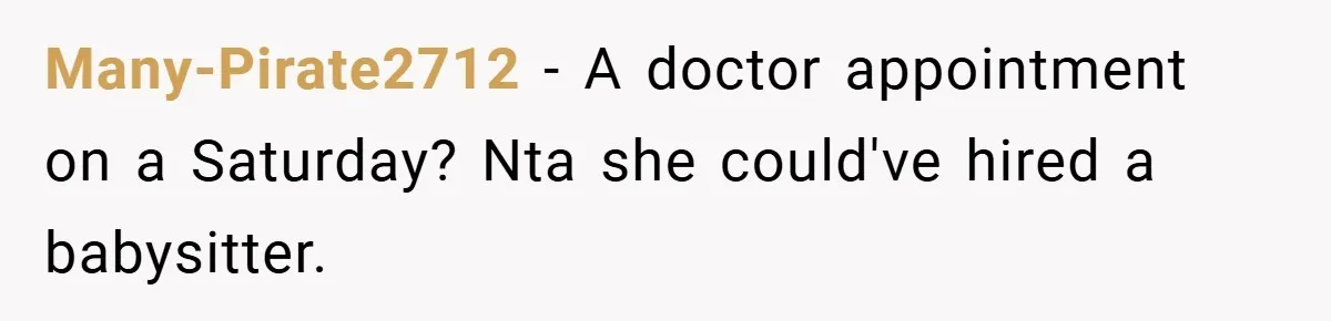 Many-Pirate2712 − A doctor appointment on a Saturday? Nta she could've hired a babysitter.