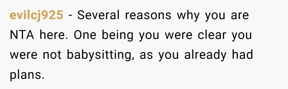 evilcj925 − Several reasons why you are NTA here. One being you were clear you were not babysitting, as you already had plans.
