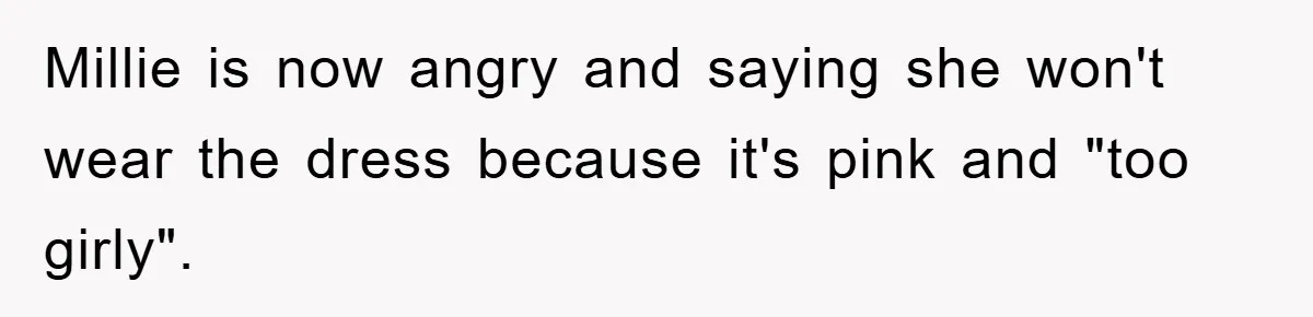 Millie is now angry and saying she won't wear the dress because it's pink and "too girly".