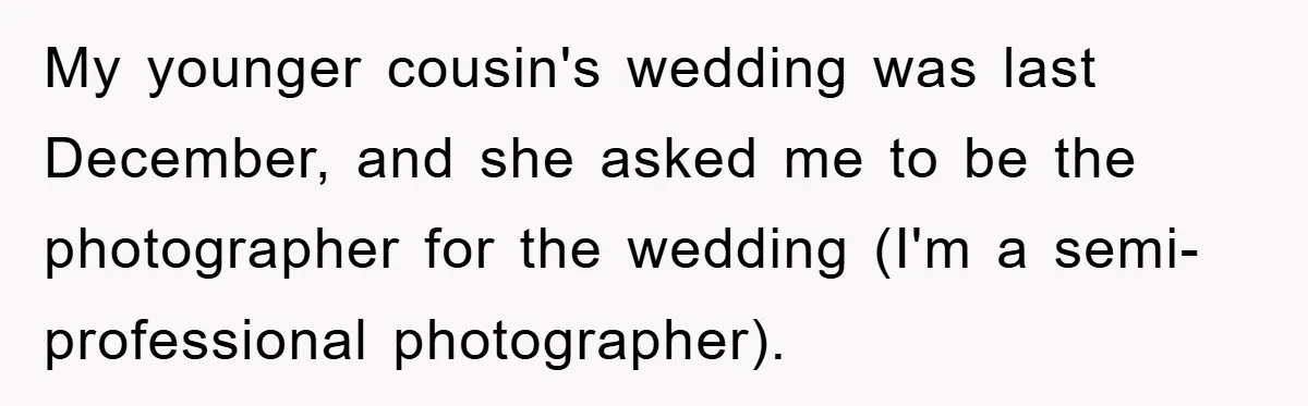 My younger cousin's wedding was last December, and she asked me to be the photographer for the wedding (I'm a semi-professional photographer).