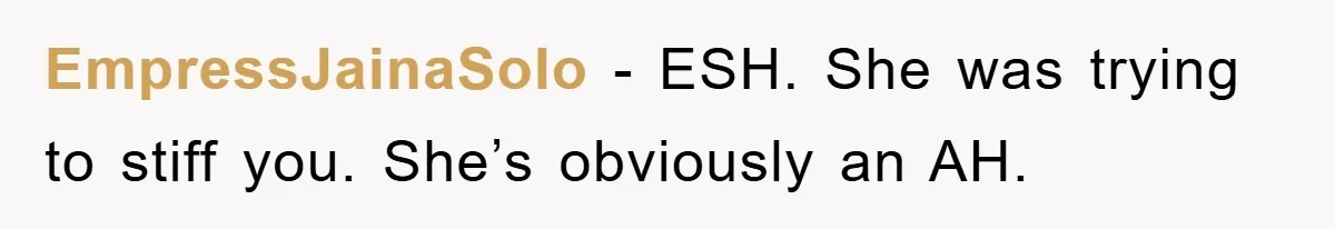 EmpressJainaSolo − ESH. She was trying to stiff you. She’s obviously an AH.
