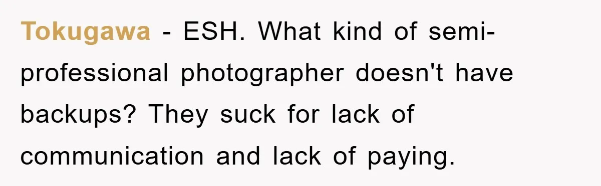 Tokugawa − ESH. What kind of semi-professional photographer doesn't have backups? They suck for lack of communication and lack of paying.