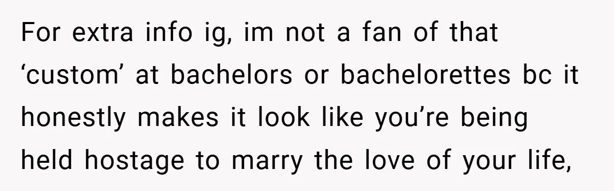 For extra info ig, im not a fan of that ‘custom’ at bachelors or bachelorettes bc it honestly makes it look like you’re being held hostage to marry the love...