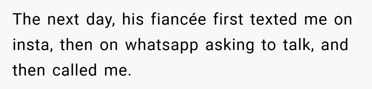 The next day, his fiancée first texted me on insta, then on whatsapp asking to talk, and then called me.