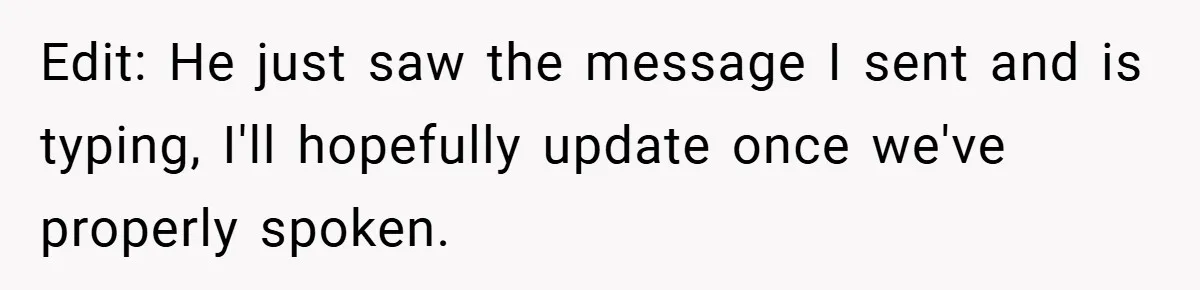 Edit: He just saw the message I sent and is typing, I'll hopefully update once we've properly spoken.