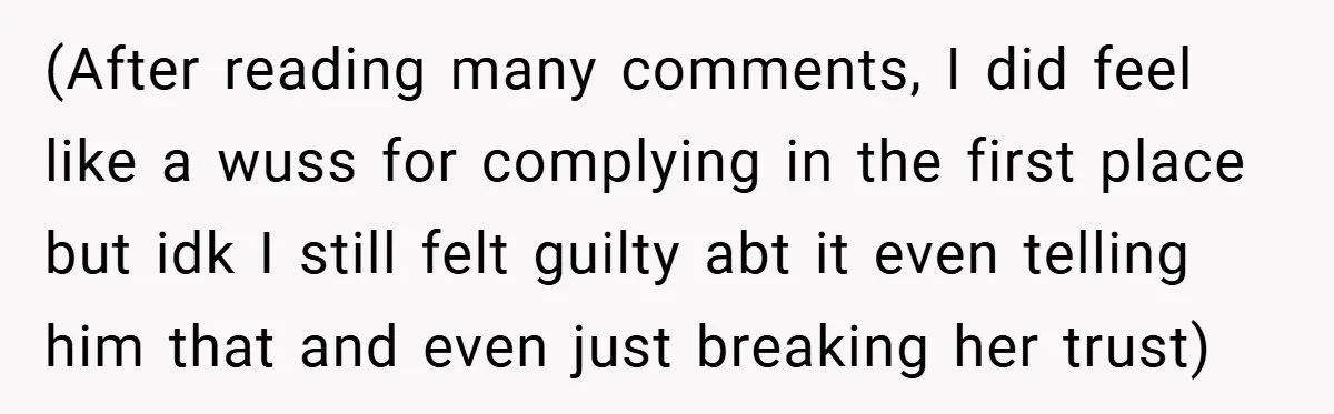 (After reading many comments, I did feel like a wuss for complying in the first place but idk I still felt guilty abt it even telling him that and even...
