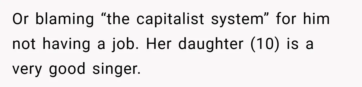 Or blaming “the capitalist system” for him not having a job. Her daughter (10) is a very good singer.