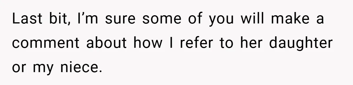 Last bit, I’m sure some of you will make a comment about how I refer to her daughter or my niece.