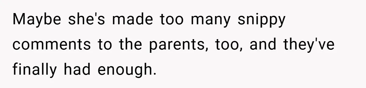 Maybe she's made too many snippy comments to the parents, too, and they've finally had enough.