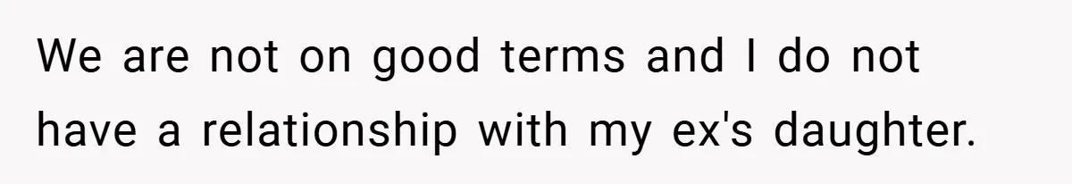 We are not on good terms and I do not have a relationship with my ex's daughter.
