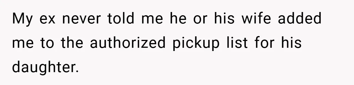 My ex never told me he or his wife added me to the authorized pickup list for his daughter.