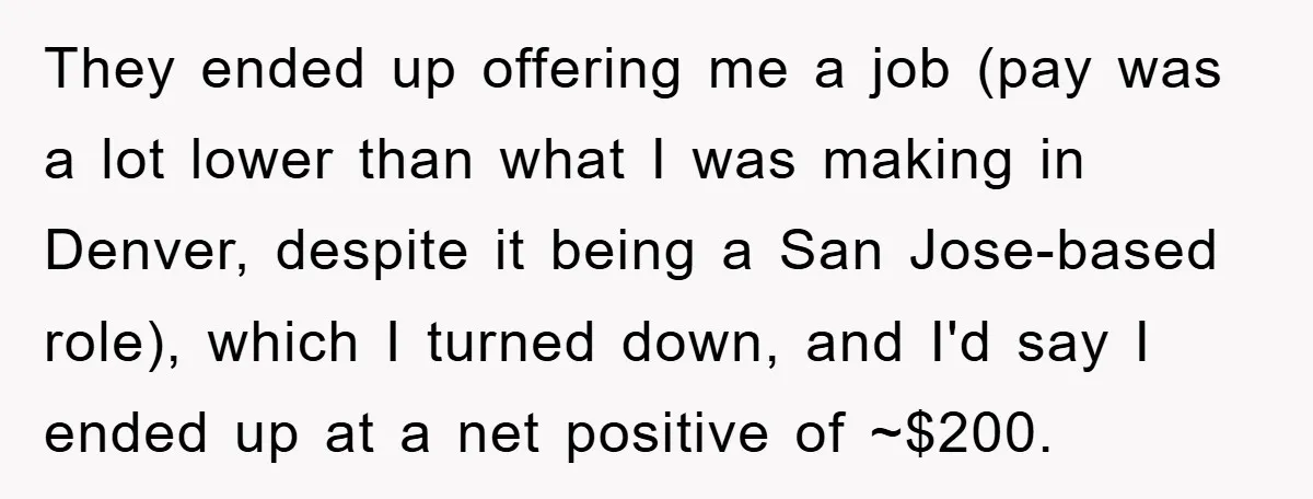 They ended up offering me a job (pay was a lot lower than what I was making in Denver, despite it being a San Jose-based role), which I turned down,...