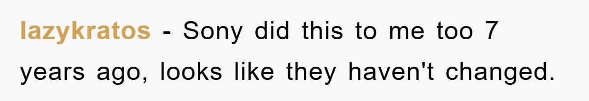 lazykratos − Sony did this to me too 7 years ago, looks like they haven't changed.