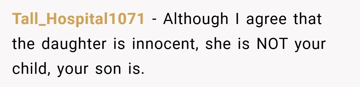 Tall_Hospital1071 − Although I agree that the daughter is innocent, she is NOT your child, your son is.