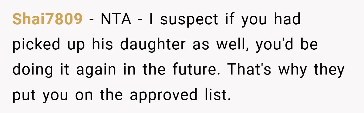 Shai7809 − NTA - I suspect if you had picked up his daughter as well, you'd be doing it again in the future. That's why they put you on the...