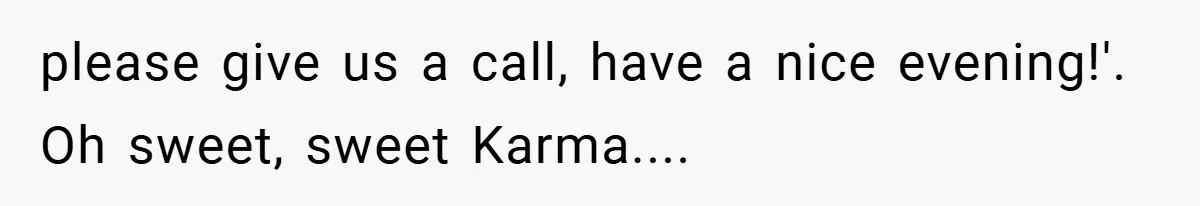 please give us a call, have a nice evening!'. Oh sweet, sweet Karma....
