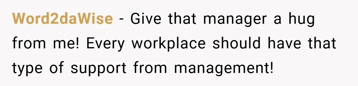 Word2daWise − Give that manager a hug from me! Every workplace should have that type of support from management!