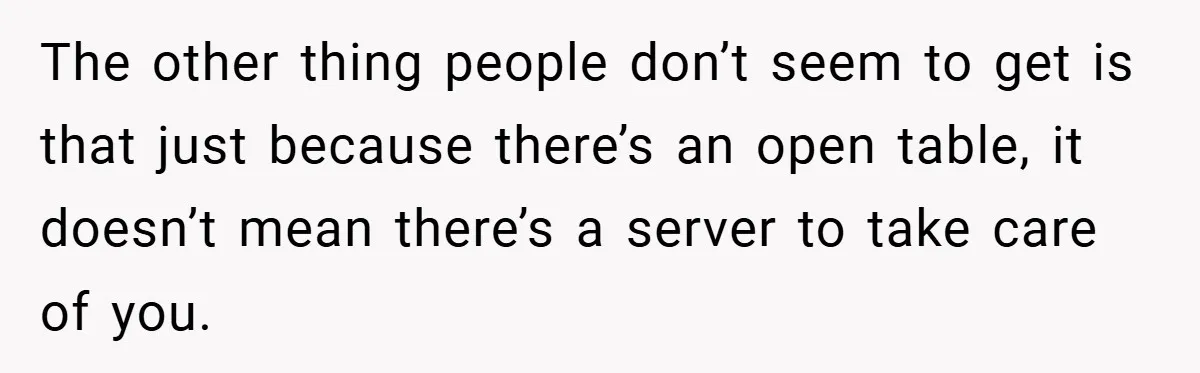 The other thing people don’t seem to get is that just because there’s an open table, it doesn’t mean there’s a server to take care of you.