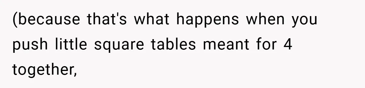(because that's what happens when you push little square tables meant for 4 together,