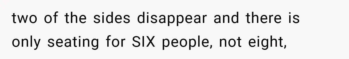 two of the sides disappear and there is only seating for SIX people, not eight,