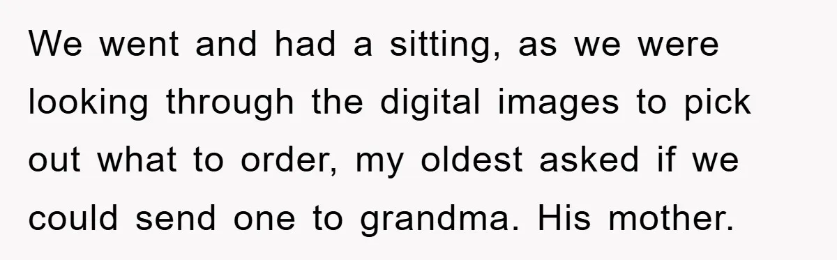 We went and had a sitting, as we were looking through the digital images to pick out what to order, my oldest asked if we could send one to grandma....