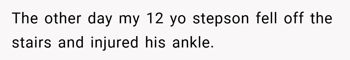 Teen Babysits His Mom’s Boyfriend’s Kids, Then Gets Punished For Asking To Be Paid The other day my 12 yo stepson fell off the stairs and injured his ankle.