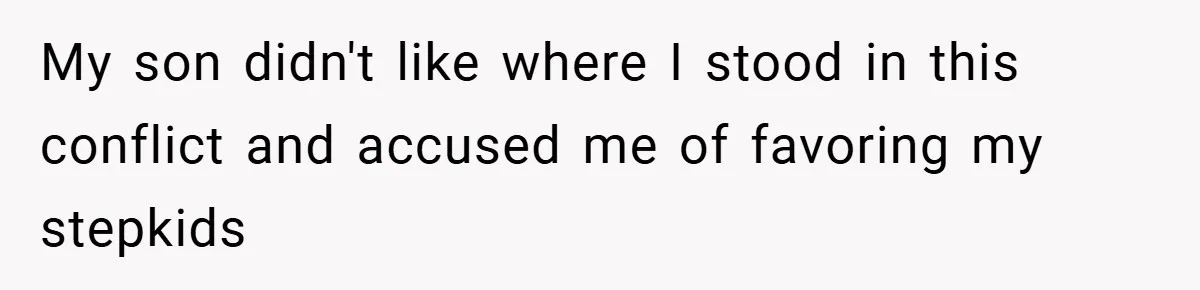 Teen Babysits His Mom’s Boyfriend’s Kids, Then Gets Punished For Asking To Be Paid My son didn't like where I stood in this conflict and accused me of favoring my stepkids