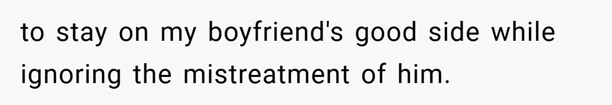 Teen Babysits His Mom’s Boyfriend’s Kids, Then Gets Punished For Asking To Be Paid to stay on my boyfriend's good side while ignoring the mistreatment of him.