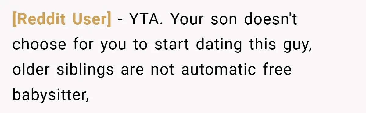 [Reddit User] − YTA. Your son doesn't choose for you to start dating this guy, older siblings are not automatic free babysitter,