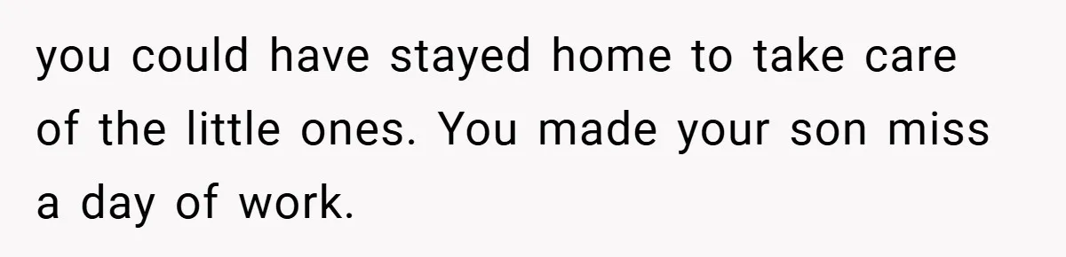 Teen Babysits His Mom’s Boyfriend’s Kids, Then Gets Punished For Asking To Be Paid you could have stayed home to take care of the little ones. You made your son miss a day of work.