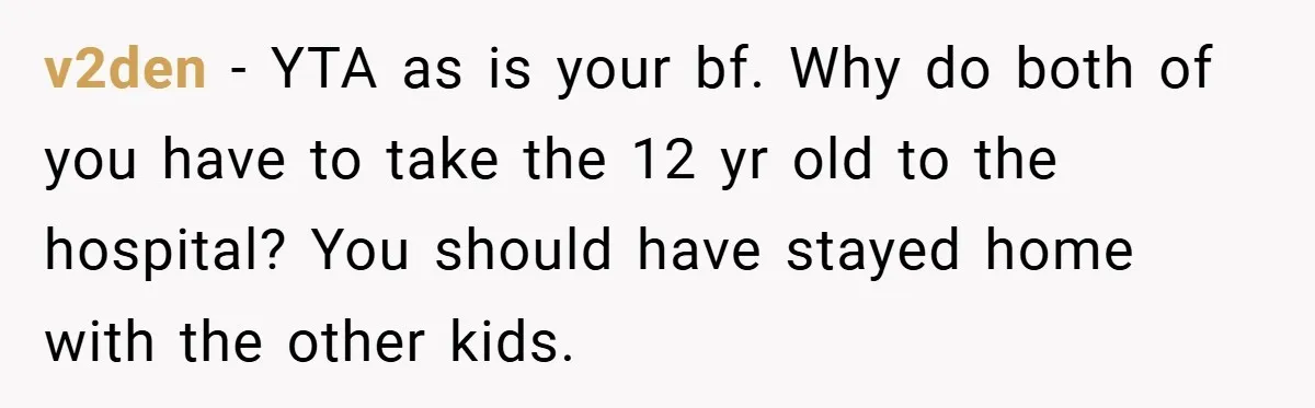 Teen Babysits His Mom’s Boyfriend’s Kids, Then Gets Punished For Asking To Be Paid v2den − YTA as is your bf. Why do both of you have to take the 12 yr old to the hospital? You should have stayed home with the other...