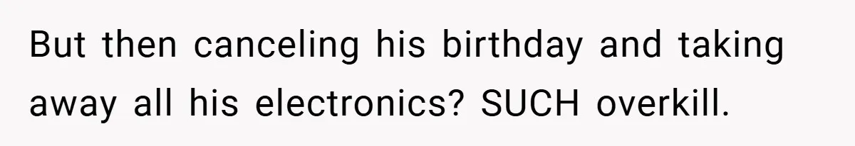 Teen Babysits His Mom’s Boyfriend’s Kids, Then Gets Punished For Asking To Be Paid But then canceling his birthday and taking away all his electronics? SUCH overkill.