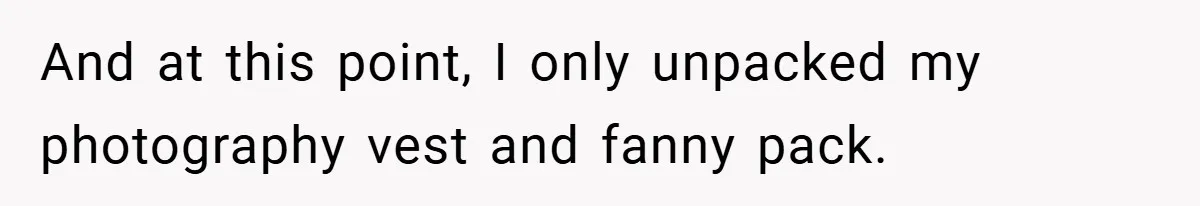 And at this point, I only unpacked my photography vest and fanny pack.