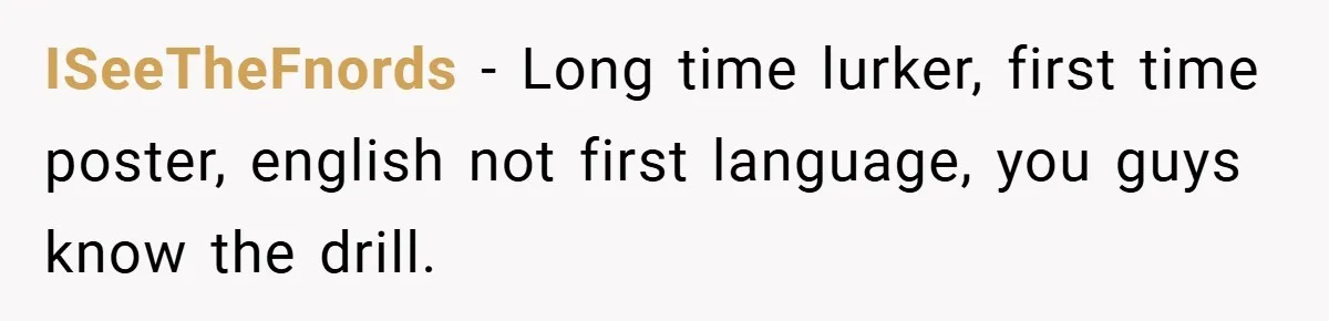 ISeeTheFnords − Long time lurker, first time poster, english not first language, you guys know the drill.