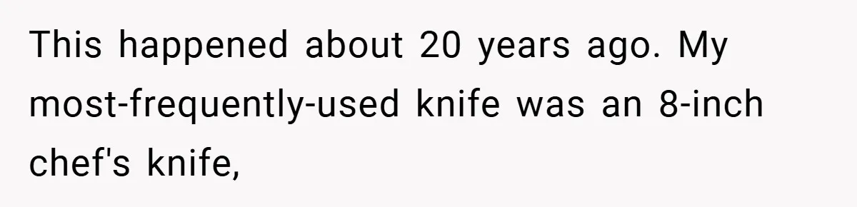 This happened about 20 years ago. My most-frequently-used knife was an 8-inch chef's knife,