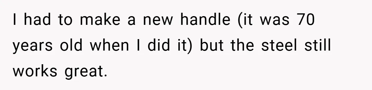 I had to make a new handle (it was 70 years old when I did it) but the steel still works great.