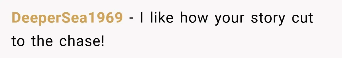 DeeperSea1969 − I like how your story cut to the chase!