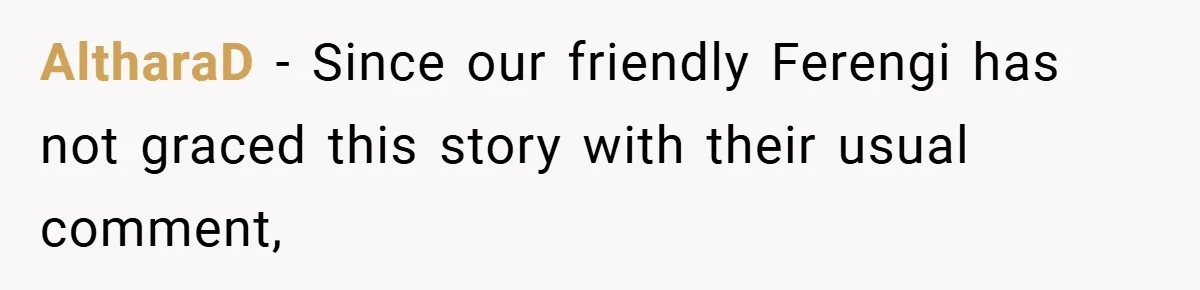 AltharaD − Since our friendly Ferengi has not graced this story with their usual comment,