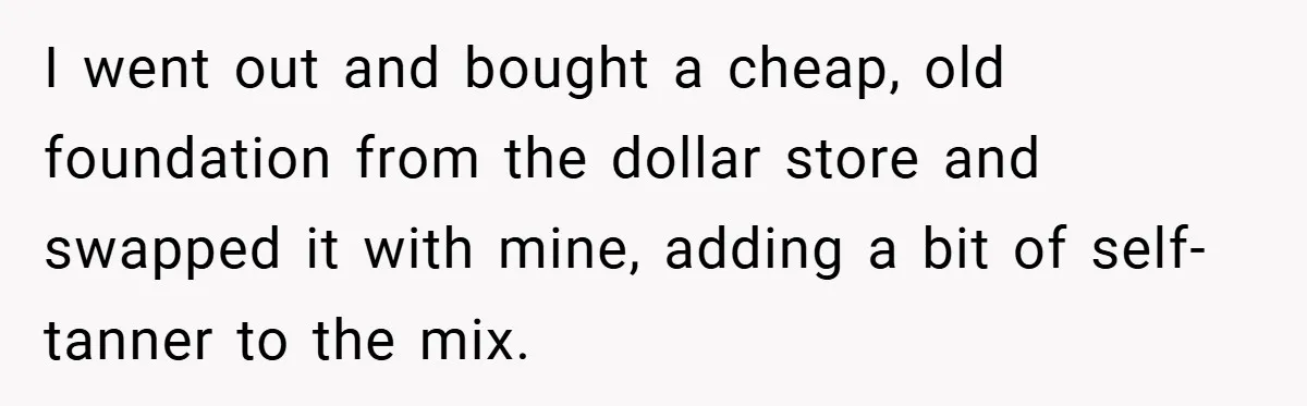 I went out and bought a cheap, old foundation from the dollar store and swapped it with mine, adding a bit of self-tanner to the mix.