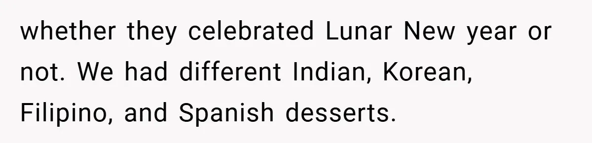 whether they celebrated Lunar New year or not. We had different Indian, Korean, Filipino, and Spanish desserts.