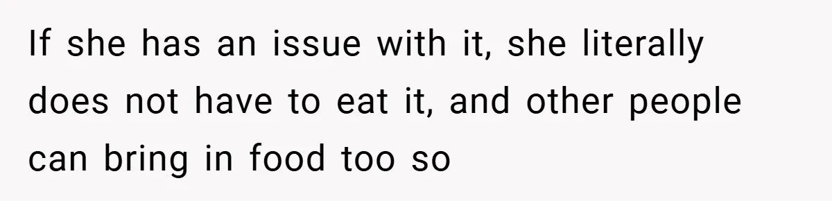 If she has an issue with it, she literally does not have to eat it, and other people can bring in food too so