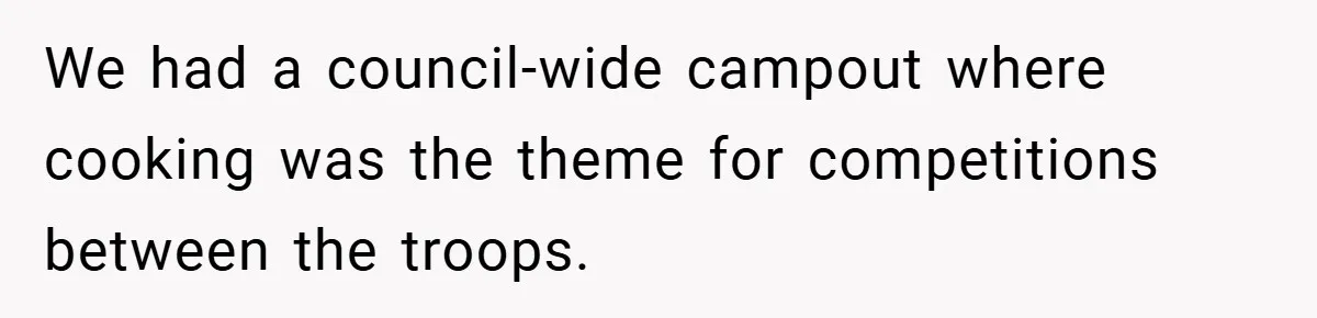 We had a council-wide campout where cooking was the theme for competitions between the troops.