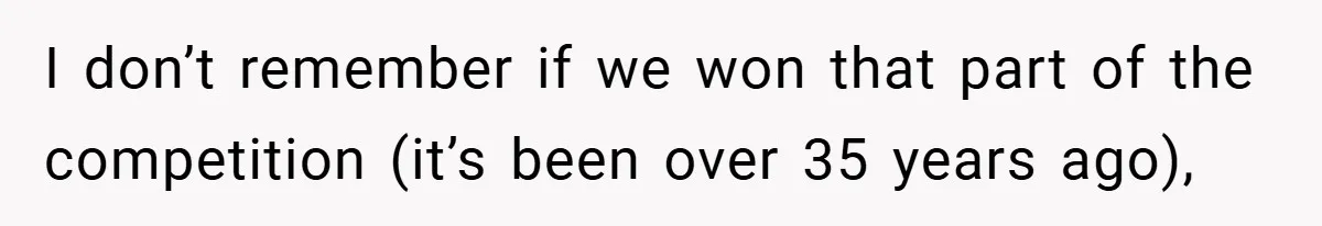 I don’t remember if we won that part of the competition (it’s been over 35 years ago),