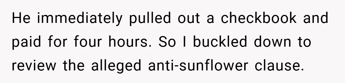 Man Told He Can’t Grow Sunflowers, Finds A Legal Loophole That Makes The HOA Surrender He immediately pulled out a checkbook and paid for four hours. So I buckled down to review the alleged anti-sunflower clause.