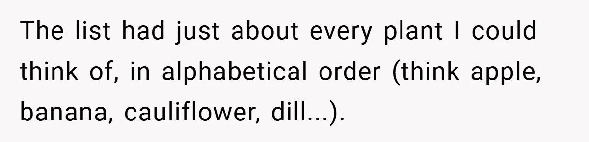 Man Told He Can’t Grow Sunflowers, Finds A Legal Loophole That Makes The HOA Surrender The list had just about every plant I could think of, in alphabetical order (think apple, banana, cauliflower, dill...).