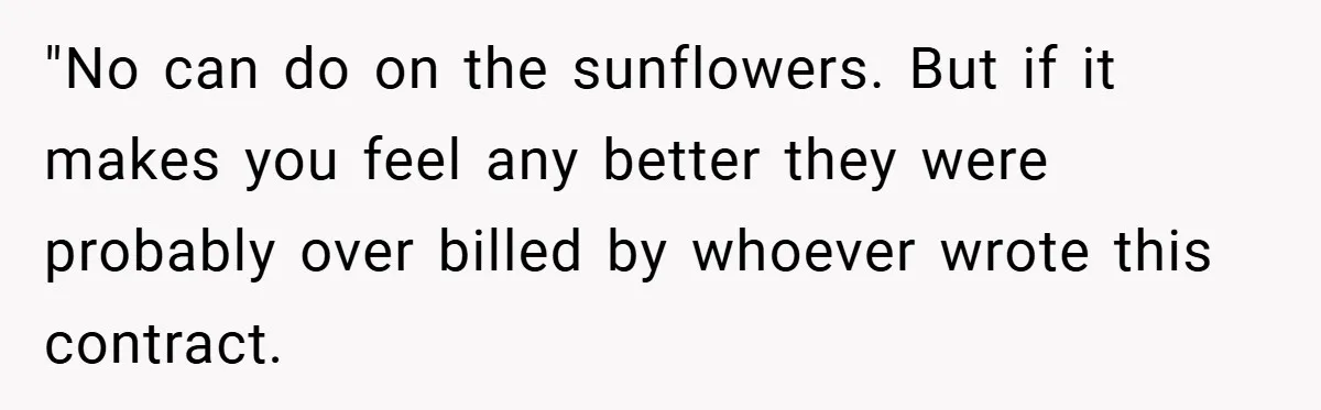 Man Told He Can’t Grow Sunflowers, Finds A Legal Loophole That Makes The HOA Surrender "No can do on the sunflowers. But if it makes you feel any better they were probably over billed by whoever wrote this contract.