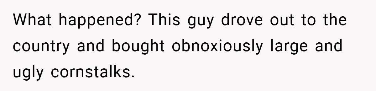 Man Told He Can’t Grow Sunflowers, Finds A Legal Loophole That Makes The HOA Surrender What happened? This guy drove out to the country and bought obnoxiously large and ugly cornstalks.