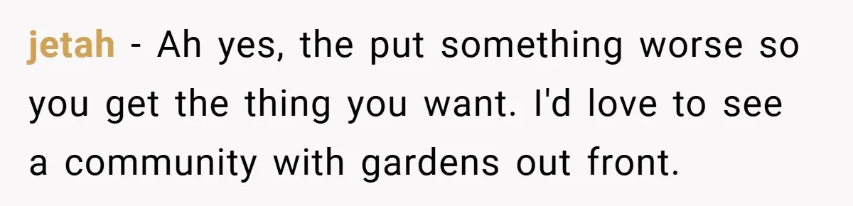 Man Told He Can’t Grow Sunflowers, Finds A Legal Loophole That Makes The HOA Surrender jetah − Ah yes, the put something worse so you get the thing you want. I'd love to see a community with gardens out front.